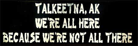 Talkeetna: We're All Here Because We're Not All There